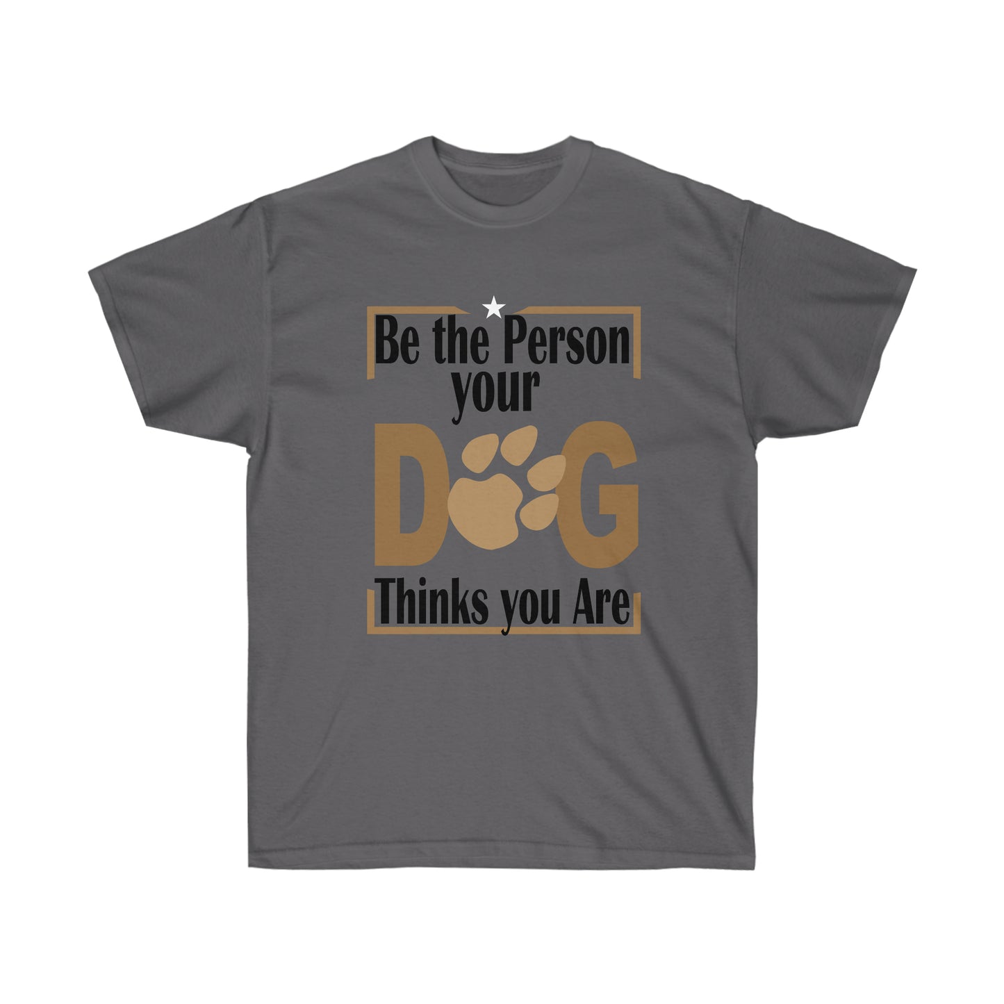 Be the Person Your Dog Thinks You Are.