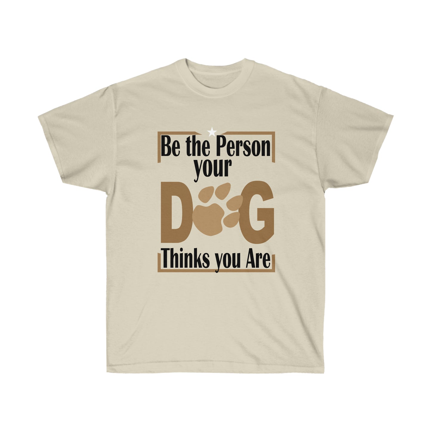 Be the Person Your Dog Thinks You Are.